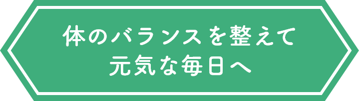 体のバランスを整えて元気な毎日へ